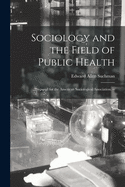 Sociology and the Field of Public Health: Prepared for the American Sociological Association. --