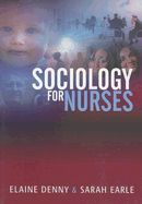 Sociology for Nurses: A Textbook for Nurses - Denny, Elaine (Editor), and Earle, Sarah, Dr. (Editor)