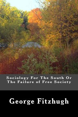 Sociology For The South Or The Failure of Free Society - Fitzhugh, George