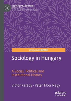 Sociology in Hungary: A Social, Political and Institutional History - Kardy, Victor, and Nagy, Pter Tibor