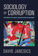 Sociology of Corruption: Patterns of Illegal Association in Hungary