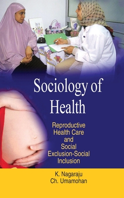 Sociology of Health: Reproductive Health Care and Social Exclusion-social Inclusion - Nagaraju, K.