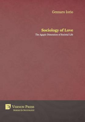 Sociology of Love: The Agapic Dimension of Societal Life - Iorio, Gennaro