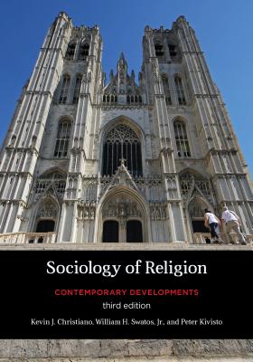 Sociology of Religion: Contemporary Developments - Christiano, Kevin J, and Swatos, William H, and Kivisto, Peter