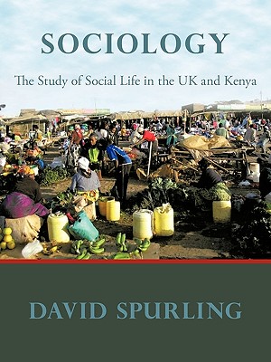 Sociology: The Study of Social Life in the UK and Kenya - Spurling, David