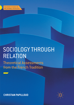 Sociology through Relation: Theoretical Assessments from the French Tradition - Papilloud, Christian