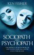 Sociopath and Psychopath: The Worst of Both Worlds - How to Detect, Avoid, and Counter Attack Their Behavior