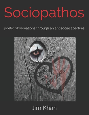 Sociopathos: poetic observations through an antisocial aperture - Khan, Jim