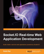 Socket.IO Real-time Web Application Development: Build modern real-time web applications powered by Socket.IO