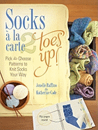 Socks a la Carte 2: Toes Up!: Pick and Choose Patterns to Knit Socks Your Way