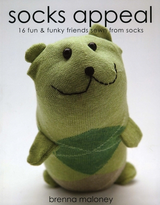 Socks Appeal: 16 Fun & Funky Friends Sewn from Socks - Maloney, Brenna