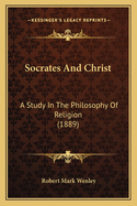 Socrates and Christ: A Study in the Philosophy of Religion (1889)