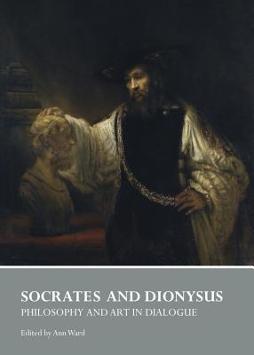 Socrates and Dionysus: Philosophy and Art in Dialogue - Ward, Ann (Editor)