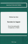 Socrates in August: From Incondensable Complexity to Myth - Katz, Michael J
