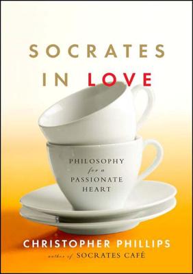 Socrates in Love: Philosophy for a Passionate Heart - Phillips, Christopher
