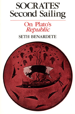 Socrates' Second Sailing: On Plato's Republic - Benardete, Seth