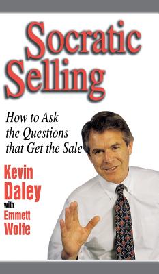 Socratic Selling: How to Ask the Questions That Get the Sale - Daley, Kevin