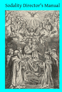 Sodality Director's Manual: or A Collection of Instructions for the Sodalities of the Blessed Virgin - McMahon, Ella (Translated by), and Hermenegild Tosf, Brother (Editor), and Schouppe Sj, Father F X