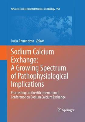 Sodium Calcium Exchange: A Growing Spectrum of Pathophysiological Implications: Proceedings of the 6th International Conference on Sodium Calcium Exchange - Annunziato, Lucio (Editor)