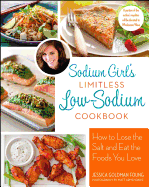 Sodium Girl's Limitless Low-Sodium Cookbook: How to Lose the Salt and Eat the Foods You Love