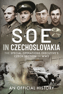 SOE in Czechoslovakia: The Special Operations Executive s Czech Section in WW2