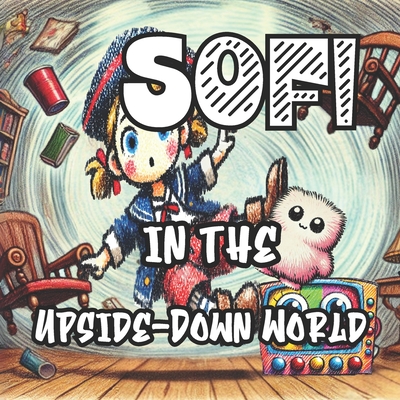Sofi in the Upside-Down World: A Wacky Adventure Full of Humor and Magic! - K, Adam K