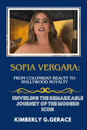 Sofia Vergara: From Colombian Beauty to Hollywood Royalty: Unveiling the Remarkable Journey of the Modern Icon
