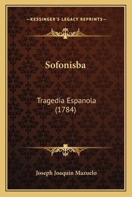 Sofonisba: Tragedia Espanola (1784) - Mazuelo, Joseph Joaquin