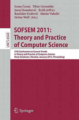 SOFSEM 2011: Theory and Practice of Computer Science: 37th Conference on Current Trends in Theory and Practice of Computer Science, Nov Smokovec, Slovakia, January 22-28, 2011. Proceedings - Cerna, Ivana (Editor), and Gyimothy, Tibor (Editor), and Hromkovic, Juraj (Editor)