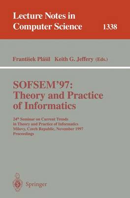 Sofsem '97: Theory and Practice of Informatics: 24th Seminar on Current Trends in Theory and Practice of Informatics, Milovy, Czech Republic, November 22-29, 1997. Proceedings - Plasil, Frantisek (Editor), and Jeffery, Keith G (Editor)