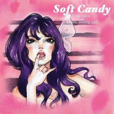 Soft Candy: The Girls of Danni Shinya Luo - Luo, Danni Shinya, and Shire, Billy (Foreword by)