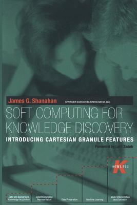 Soft Computing for Knowledge Discovery: Introducing Cartesian Granule Features - Shanahan, James G