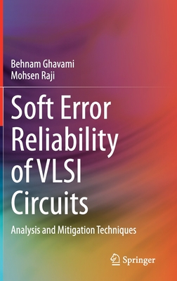 Soft Error Reliability of VLSI Circuits: Analysis and Mitigation Techniques - Ghavami, Behnam, and Raji, Mohsen