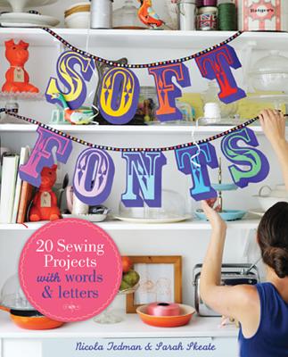 Soft Fonts: 20 Sewing Projects with Words & Letters - Tedman, Nicola, and Skeate, Sarah