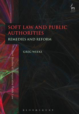 Soft Law and Public Authorities: Remedies and Reform - Weeks, Greg