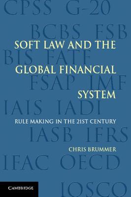 Soft Law and the Global Financial System: Rule Making in the 21st Century - Brummer, Chris