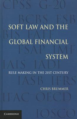 Soft Law and the Global Financial System: Rule Making in the 21st Century - Brummer, Chris