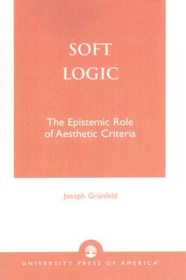 Soft Logic: The Epistemic Role of Aesthetic Criteria - Grnfeld, Joseph