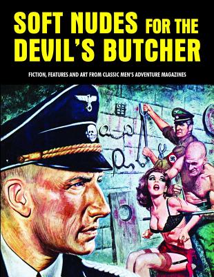 Soft Nudes for the Devil's Butcher: Fiction, Features and Art from Classic Men's Adventure Magazines - Pentangeli, Pep (Editor)