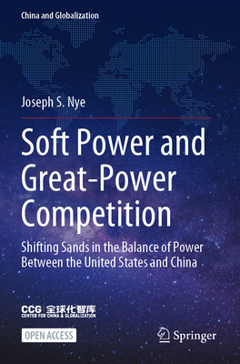 Soft Power and Great-Power Competition: Shifting Sands in the Balance of Power Between the United States and China - Nye, Joseph S.