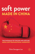 Soft Power Made in China: The Dilemmas of Online and Offline Media and Transnational Audiences