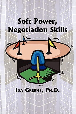 Soft Power Negotiation Skills - Greene, Ida, PH.D.