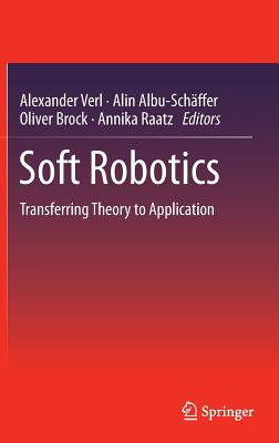 Soft Robotics: Transferring Theory to Application - Verl, Alexander (Editor), and Albu-Schffer, Alin (Editor), and Brock, Oliver (Editor)