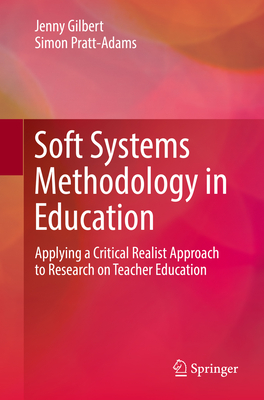 Soft Systems Methodology in Education: Applying a Critical Realist Approach to Research on Teacher Education - Gilbert, Jenny, and Pratt-Adams, Simon