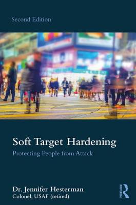 Soft Target Hardening: Protecting People from Attack - Hesterman, Jennifer