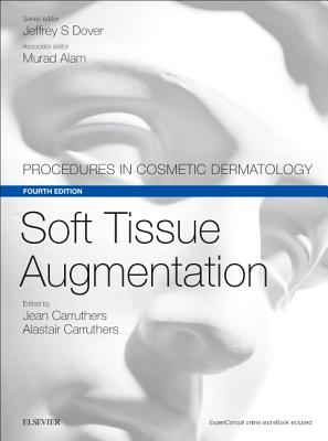 Soft Tissue Augmentation: Procedures in Cosmetic Dermatology Series - Carruthers, Alastair, Ma, Bm, Bch, Frcpc (Editor), and Carruthers, Jean, MD (Editor), and Dover, Jeffrey S, MD, Frcpc (Editor)