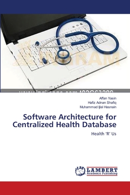 Software Architecture for Centralized Health Database - Yasin, Affan, and Shafiq, Hafiz Adnan, and Hasnain, Muhammad Ijlal