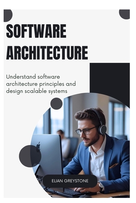 Software Architecture: Understand software architecture principles and design scalable systems - Greystone, Elian
