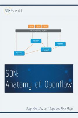 Software Defined Networking (SDN): Anatomy of OpenFlow Volume I - Marschke, Doug, and Doyle, Jeff, and Moyer, Pete