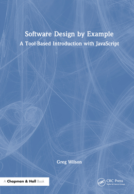 Software Design by Example: A Tool-Based Introduction with JavaScript - Wilson, Greg